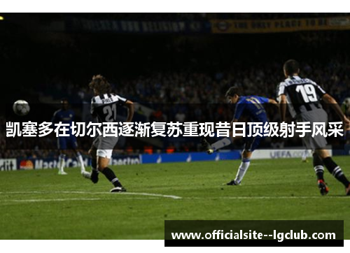 凯塞多在切尔西逐渐复苏重现昔日顶级射手风采